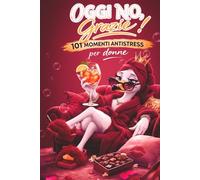 Oggi no grazie!: 101 momenti anti-stress per donne