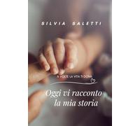OGGI VI RACCONTO LA MIA STORIA: A VOLTE LA VITA TI DONA