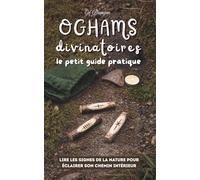 Oghams divinatoires, le petit guide pratique: Lire les signes de la nature pour éclairer son chemin intérieur