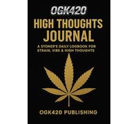 OGK420 High Thoughts Journal: A Stoner’s Daily Logbook for Strain, Vibe & High Thoughts
