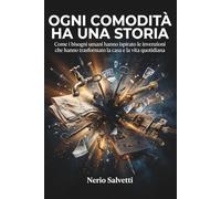 Ogni comodità ha una storia: Come i bisogni umani hanno ispirato le invenzioni che hanno trasformato la casa e la vita quotidiana