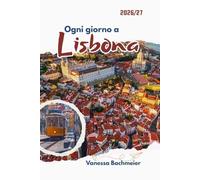 Ogni giorno a Lisbona: Una guida turistica alla cultura portoghese, al divertimento, all'etichetta, al cibo e ai segreti locali con mappe per famiglie e visitatori singoli