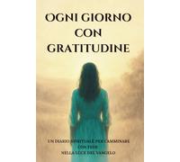 Ogni giorno con gratitudine: Un diario spirituale per camminare con fede nella luce del Vangelo