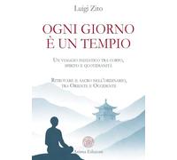 Ogni giorno è un tempio. Un viaggio iniziatico tra corpo, spirito e quotidianità. Ritrovare il sacro nell’ordinario, tra Oriente e Occidente (Messaggi)