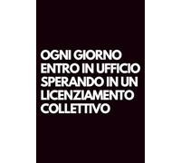Ogni giorno entro in ufficio sperando in un licenziamento collettivo: Libro per appunti a righe divertente, Idea regalo collega ufficio, capo, moglie, marito, amica, amico