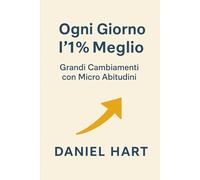Ogni Giorno l’1% Meglio: Grandi Cambiamenti con Micro Abitudini