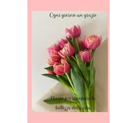 Ogni giorno un grazie: Diario per riscoprire ogni giorno la bellezza della vita