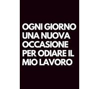 Ogni giorno una nuova occasione per odiare il mio lavoro: Libro per appunti a righe divertente, Idea regalo collega ufficio, capo, moglie, marito, amica, amico