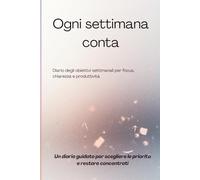 Ogni settimana conta: Diario degli obiettivi settimanali per focus, chiarezza e produttività