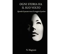 Ogni storia ha il suo volto - Quando il passato trova il coraggio di parlare: Ogni storia ha il suo volto testimonianza di abuso infantile e percorso di guarigione interiore