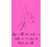 Ogni volta che cado, mi rialzo con un paio di tacchi più alti: Taccuino a righe, simpatica idea regalo per un'amica, una collega, una sorella da ... speciale (Appunti per risplendere e fiorire)