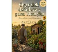 Ogródek działkowy pana Henryka: Powieść dużą czcionką dla seniorów | Krótkie rozdziały i prosty język | Ciepła historia o rodzinie, wspomnieniach i ... babci lub dziadka (Opowieści dużym drukiem)