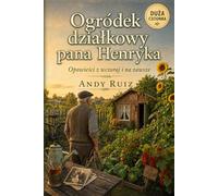 Ogródek działkowy pana Henryka: Powieść dużą czcionką dla seniorów | Krótkie rozdziały i prosty język | Ciepła historia o rodzinie, wspomnieniach i ... babci lub dziadka (Opowieści dużym drukiem)