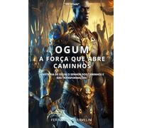 OGUM: A FORÇA QUE ABRE CAMINHOS: 4 (AFRO-BRASILEIRA)