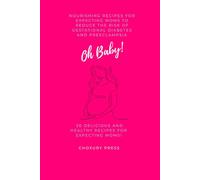 "Oh Baby!" Nourishing Recipes For Expecting Moms to reduce the risk of gestational diabetes and preeclampsia
