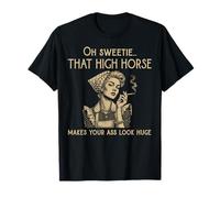 Oh cariño ese caballo alto hace que tu culo se vea enorme divertido Camiseta