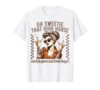 Oh cariño ese caballo alto hace que tu culo se vea enorme divertido Camiseta