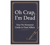 Oh Crap I'm Dead: End Of Life Planner | Organizer | Templated | Wills | Funeral Arrangements | Legacy Planner | Final wishes