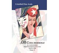 Oh Cuba hermosa Vol. 1: El Cancionero politico social en Cuba hasta 1958 (Volume 1) (Spanish Edition) by Cristobal Diaz Ayala (2012-08-24)