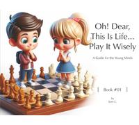 Oh! Dear, This Is Life... Play It Wisely (Book #1): A Guide for the Young Minds (Life Lessons From the Game Changers)