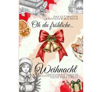 Oh du fröhliche Weihnacht!: Das Ultimative Graustufen Malbuch. Christlich-nostalgische Illustrationen zum Ausmalen für die ganze Familie.