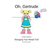 Oh, Gertrude: A Kids' Guide to Managing Your Mental Troll
