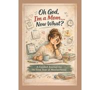 Oh God, I’m a Mom… Now What?: A Guided Journal for the First Year of Motherhood