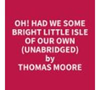 Oh! Had We Some Bright Little Isle Of Our Own (unabridged) (audiolibro