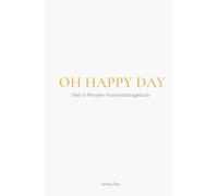 OH HAPPY DAY!: Dein 5-Minuten Positivitätstagebuch
