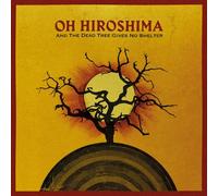OH HIROSHIMA - AND THE DEAD TREE GIVES NO SHELTER [Vinilo]