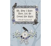 Oh, How I Hate Thee, Let Me Count the Ways: A Break-Up Journal for Women Healing from Heartbreak with Wit and Bite