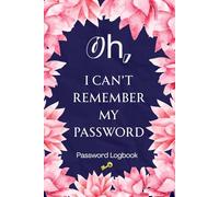 Oh, I Can’t Remember My Password - Password Logbook: Secure Alphabetical Password Organizer to Store Usernames, Websites, Emails & Login Details