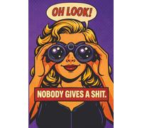 OH LOOK! Nobody Gives A Shit: Funny Sarcastic Lined Journal | Retro Pop Art Humor Notebook | Novelty Gag Gift for Friends, Coworkers & People Who Pretend to Care