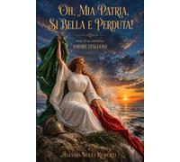 OH, MIA PATRIA, SI' BELLA E PERDUTA: Versi di un autentico amore italiano