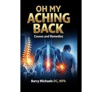 Oh My Aching Back: Causes and Remedies (SERIES 2 - The Pain & Relief Essentials Understanding common sources of pain and practical ways to manage them.)