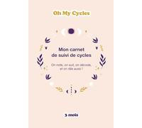 Oh My Cycles ! Carnet de Suivi de Cycle Féminin : Observer et Décoder ses Cycles - 3 cycles complets - Format A5: Journal de bord avec suivi quotidien des symptômes et ressentis