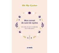 Oh My Cycles ! Carnet de Suivi de Cycle Féminin : Observer et Décoder ses Cycles - 3 cycles complets - Format A5: Journal de bord avec suivi quotidien des symptômes et ressentis