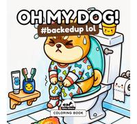OH MY DOG! #backedup lol: A Funny Dog Pooping Coloring Book for Kids and Adults: 50 Hilarious Bold and Easy Designs of Dogs on the Toilet