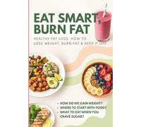 OH MY... FAT LOSS! EAT SMART, BURN FAT! Healthy Fat Loss: How to Lose weight, Burn Fat & Keep It Off!: How do we gain weight? Where to start with food? What to eat when you crave sugar?