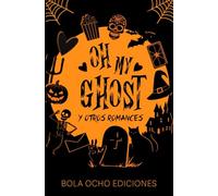 Oh my ghost y otros romances: Antología de relatos con temática de Halloween