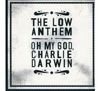 Oh My God, Charlie Darwin by The Low Anthem (2009-08-27)