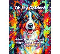 Oh My Golden!: Golden Retriever Dog and Puppy Coloring Book for Kids and Adults