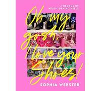 Oh My Gosh, I Love Your Shoes: A Decade of Head-turning Heels