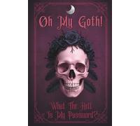 Oh My Goth! What The Hell Is My Password? - Large Print Gothic Edition: Alphabetical Password Organizer & Keeper with Tabs - Secure Internet Login Logbook for Goth Lovers & Seniors