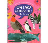 Oh my gouache !: Le guide pour bien débuter la peinture à la gouache