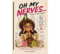 OH MY NERVES: Putting the pieces together… A true story of pain, perseverance and faith .