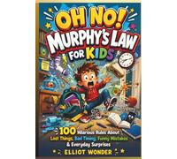 OH NO! MURPHY'S LAW FOR KIDS: 100 Hilarious Rules About Lost Things, Bad Timing, Funny Mistakes & Everyday Surprises