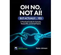 Oh No, Not AI! But Actually .....Yes: A Practical Guide for Schools, Nonprofits, and Small Teams