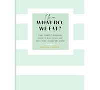 Oh No, What Do We Eat?: Your Family’s Keepsake Guide to Less Stress and More Time Around the Table