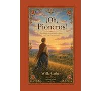 ¡Oh, Pioneros!: Una Historia de Tierra, Familia y Destino en el Viejo Oeste Americano (Trilogía de la Pradera)